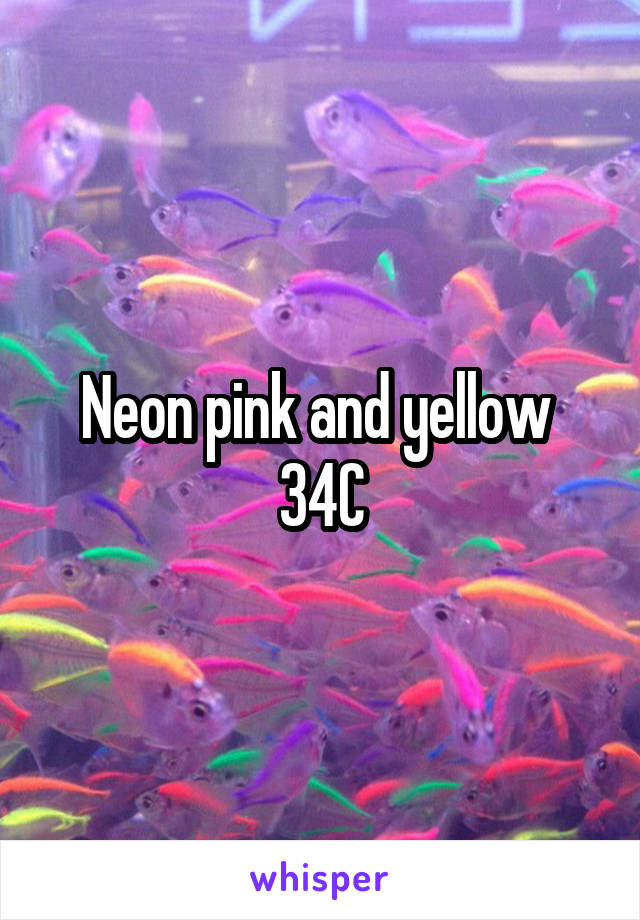 Neon pink and yellow 
34C