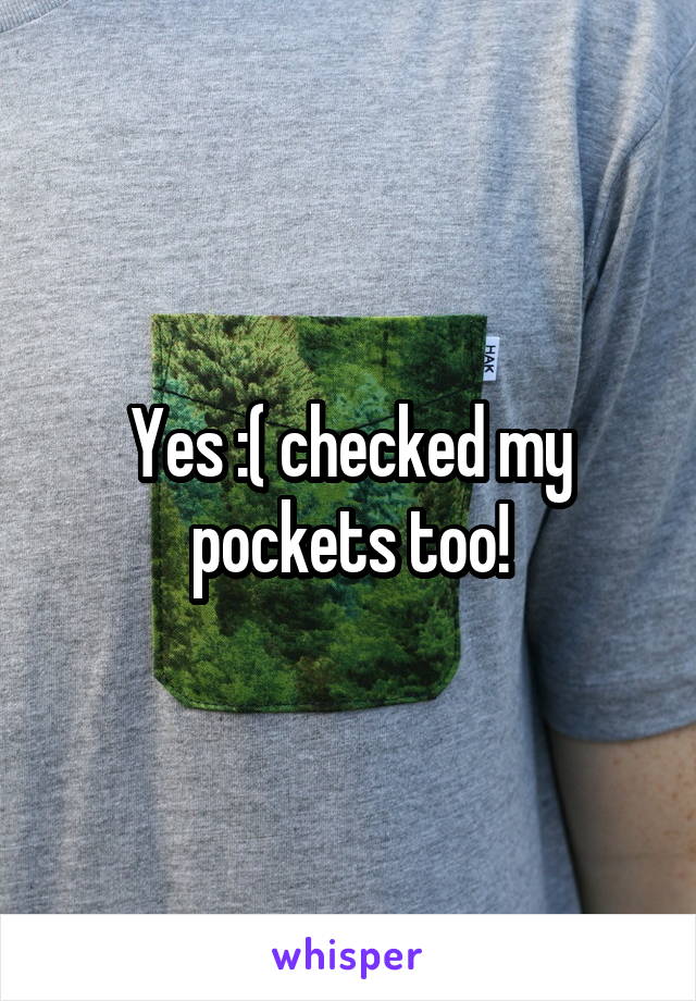 Yes :( checked my pockets too!