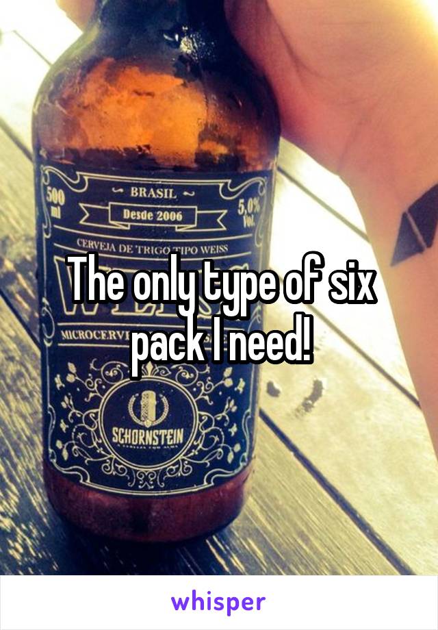 The only type of six pack I need!