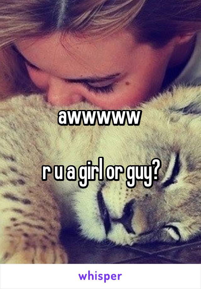 awwwww 

r u a girl or guy?