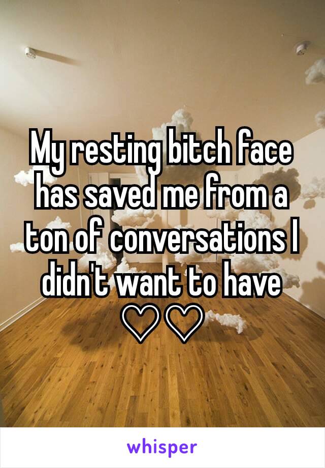 My resting bitch face has saved me from a ton of conversations I didn't want to have ♡♡