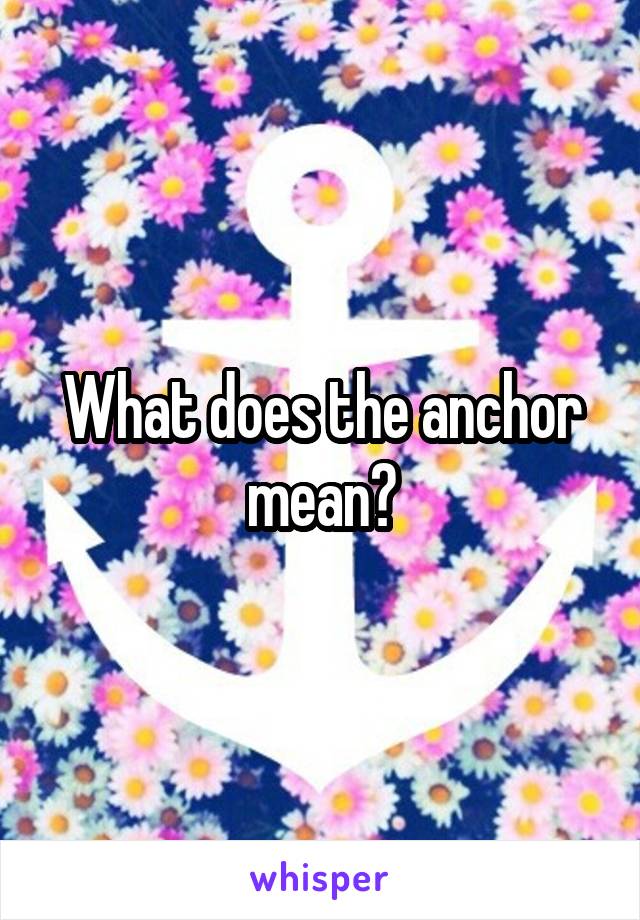 What does the anchor mean?