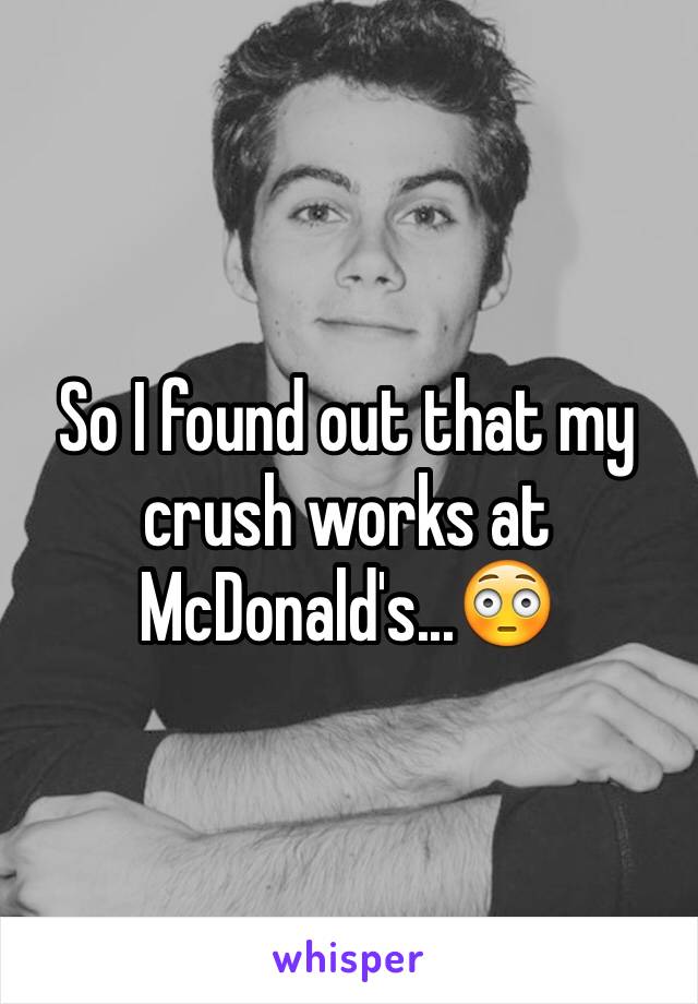 So I found out that my crush works at McDonald's...😳