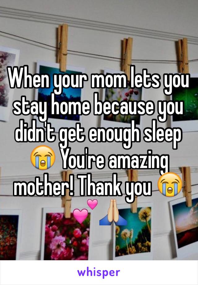 When your mom lets you stay home because you didn't get enough sleep 😭 You're amazing mother! Thank you 😭💕🙏🏼