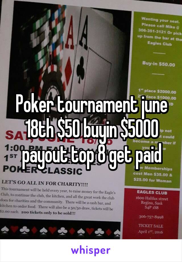 Poker tournament june 18th $50 buyin $5000 payout top 8 get paid