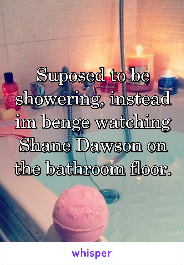 Suposed to be showering, instead im benge watching Shane Dawson on the bathroom floor.
