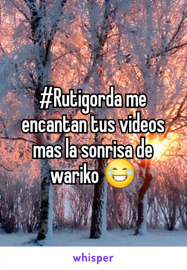 #Rutigorda me encantan tus videos mas la sonrisa de wariko 😂