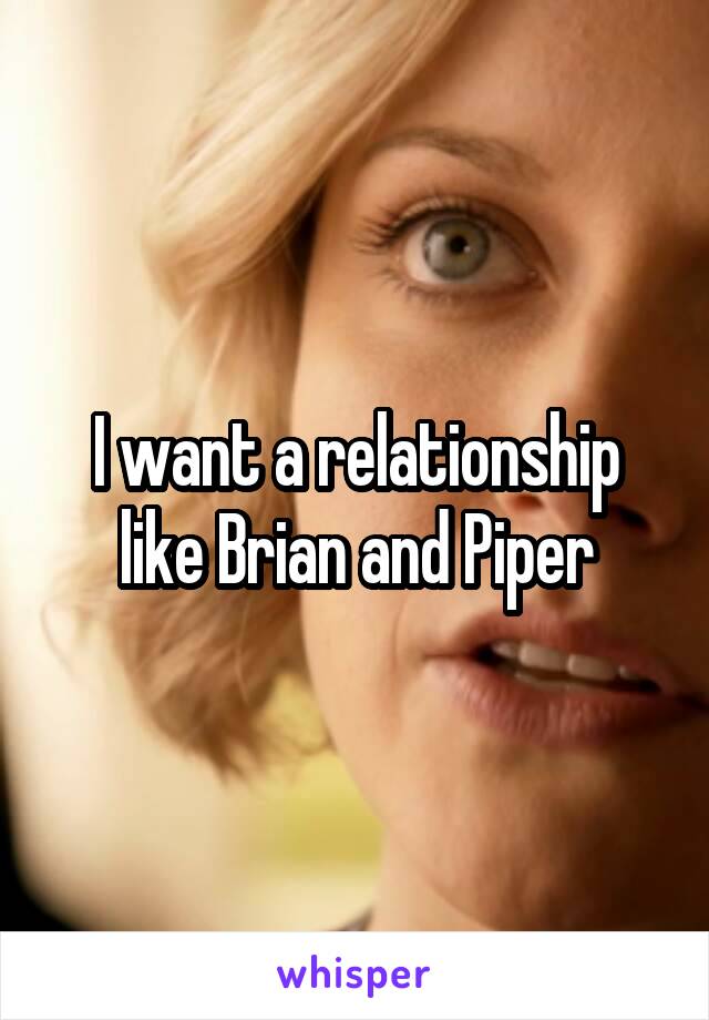 I want a relationship like Brian and Piper