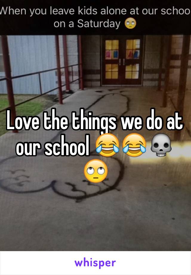 Love the things we do at our school 😂😂💀🙄