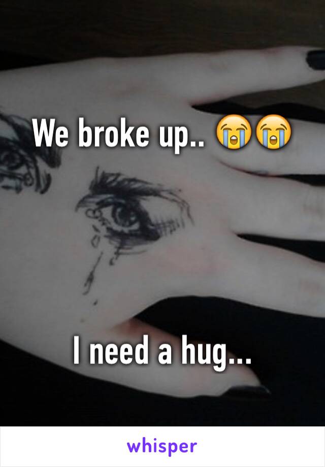 We broke up.. 😭😭




I need a hug...