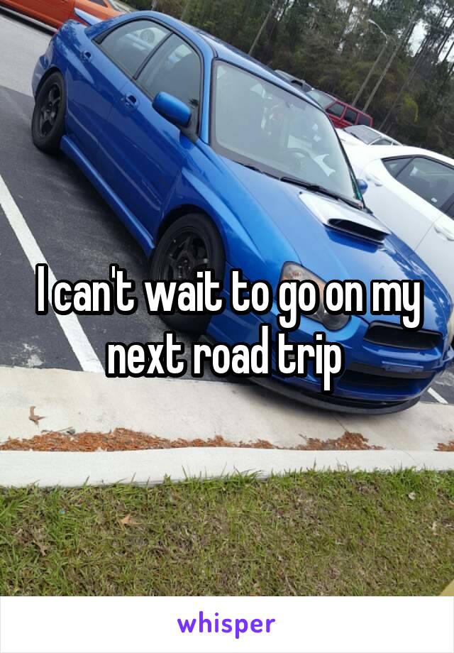 I can't wait to go on my next road trip 