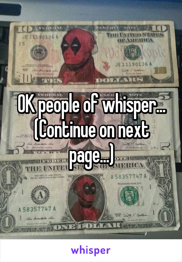 OK people of whisper...
(Continue on next page...)