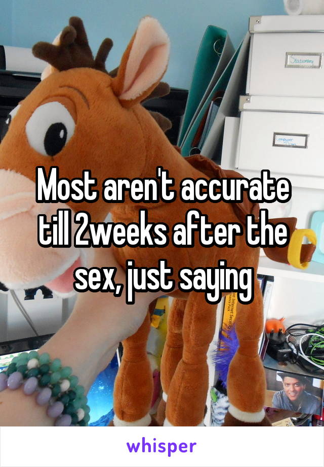 Most aren't accurate till 2weeks after the sex, just saying