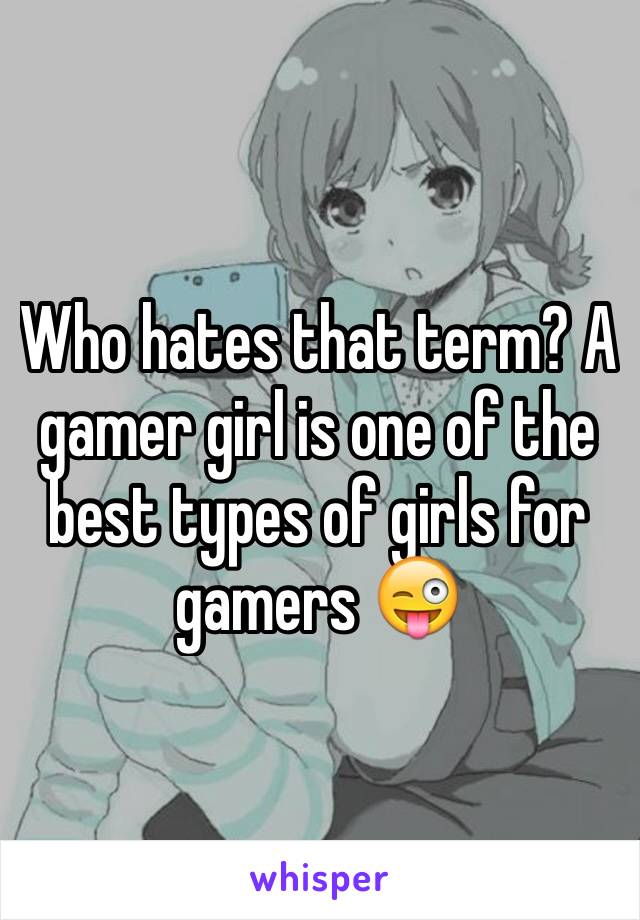 Who hates that term? A gamer girl is one of the best types of girls for gamers 😜