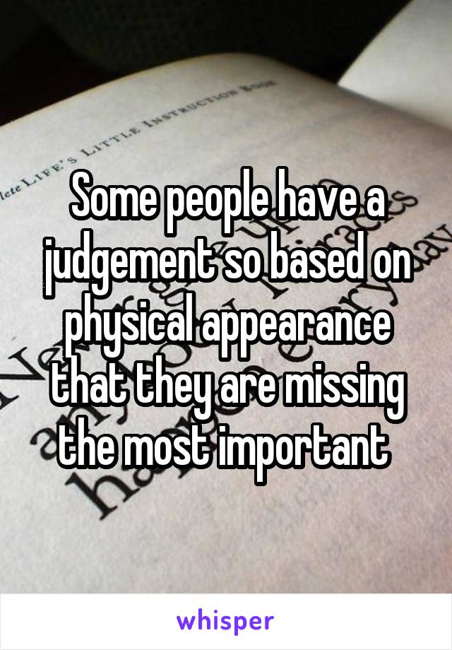 Some people have a judgement so based on physical appearance that they are missing the most important 