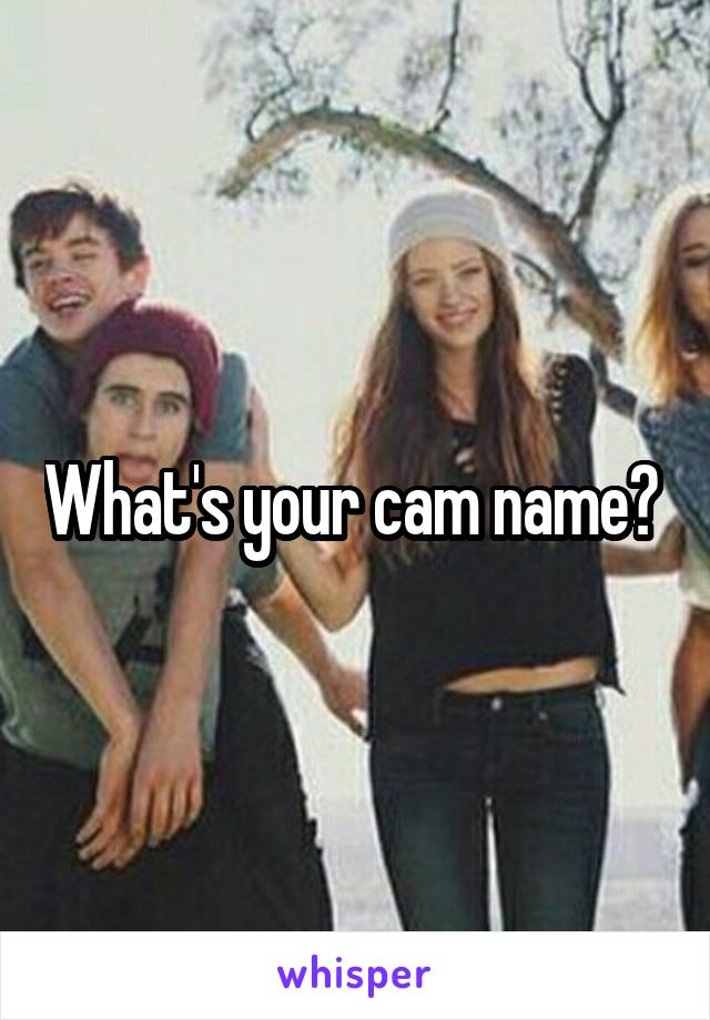 What's your cam name? 