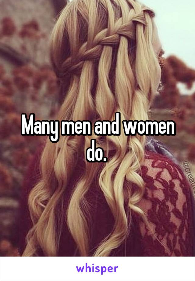 Many men and women do. 