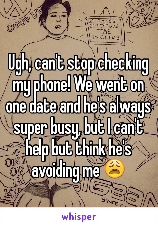 Ugh, can't stop checking my phone! We went on one date and he's always super busy, but I can't help but think he's avoiding me 😩