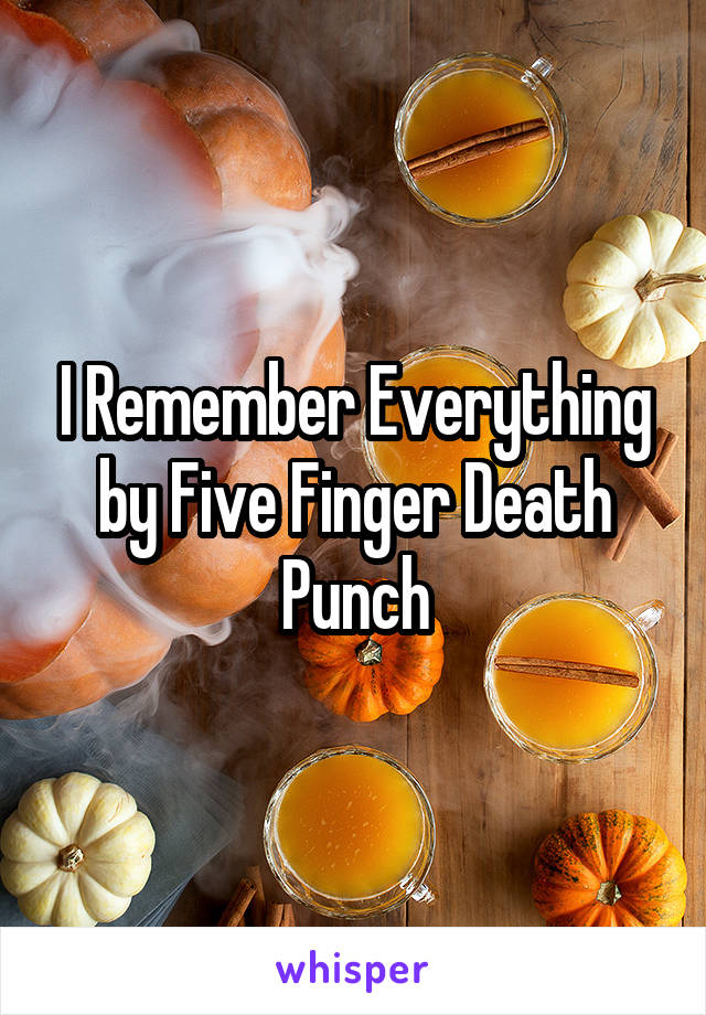 I Remember Everything by Five Finger Death Punch