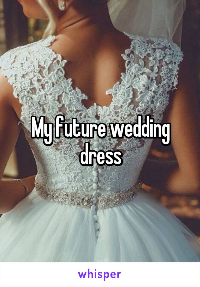 My future wedding dress