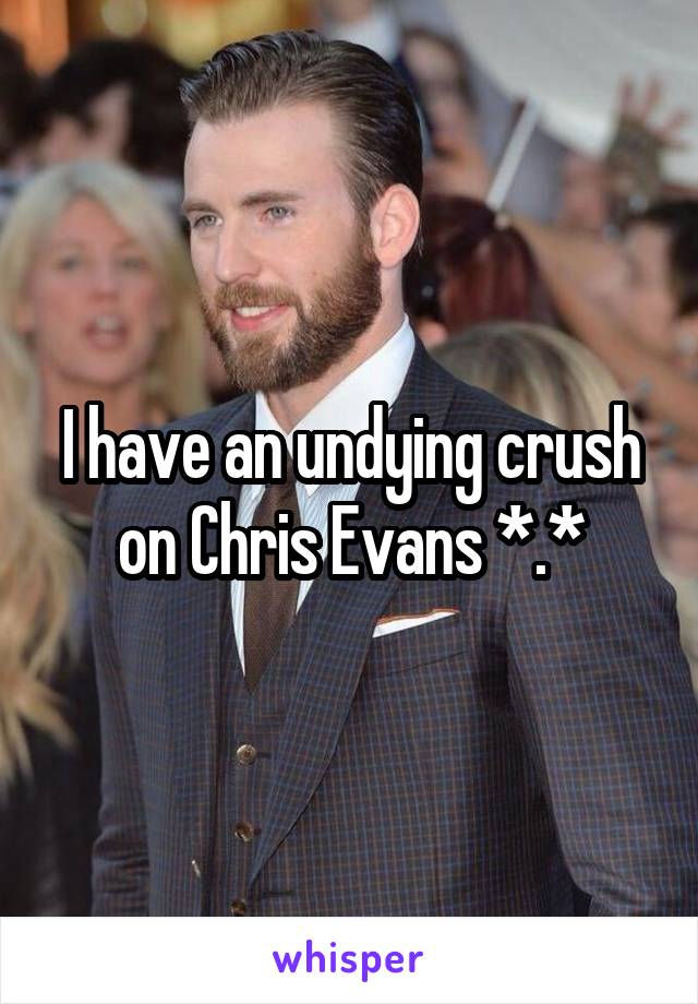 I have an undying crush on Chris Evans *.*