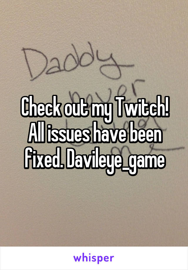 Check out my Twitch! All issues have been fixed. Davileye_game