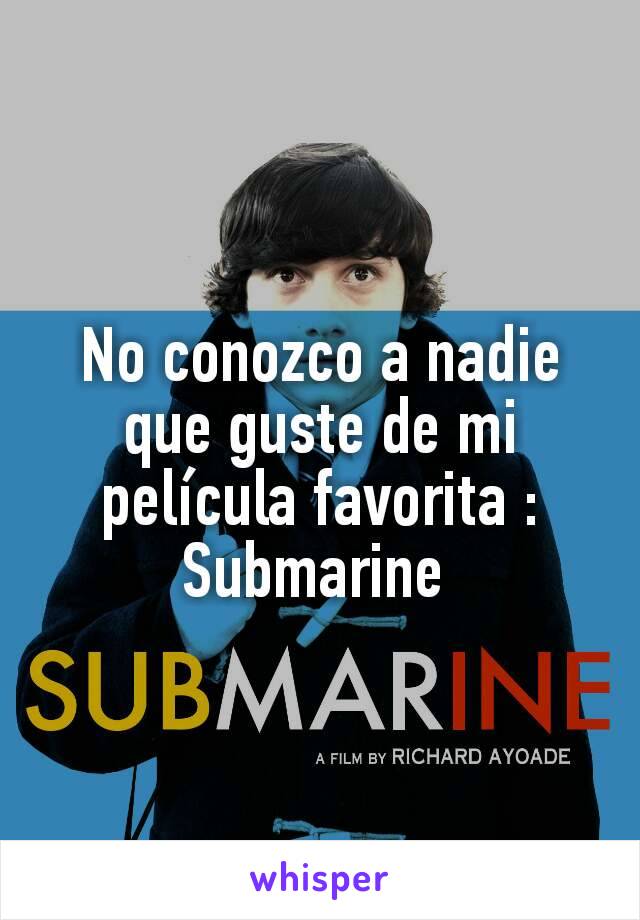 No conozco a nadie que guste de mi película favorita : Submarine 