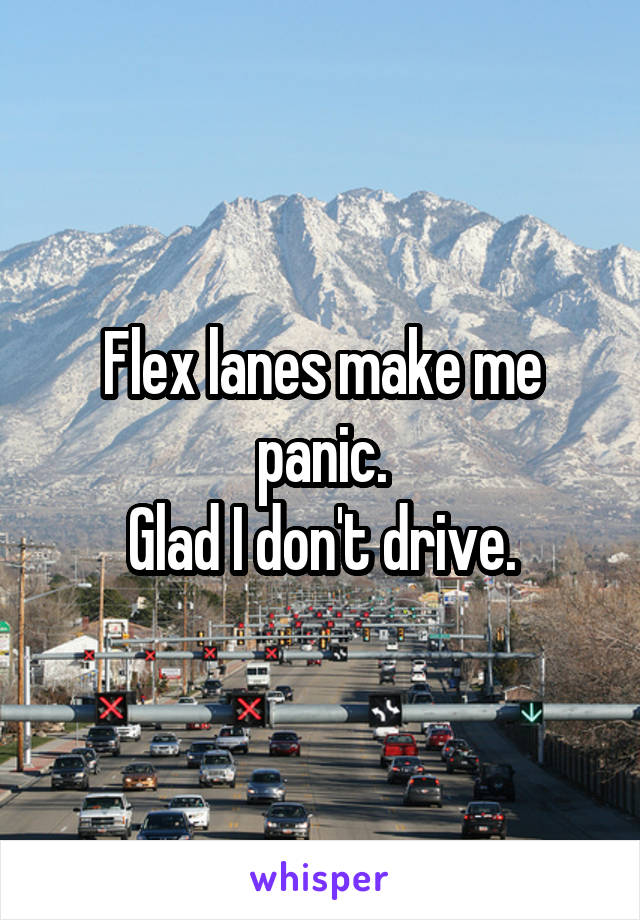 Flex lanes make me panic.
Glad I don't drive.