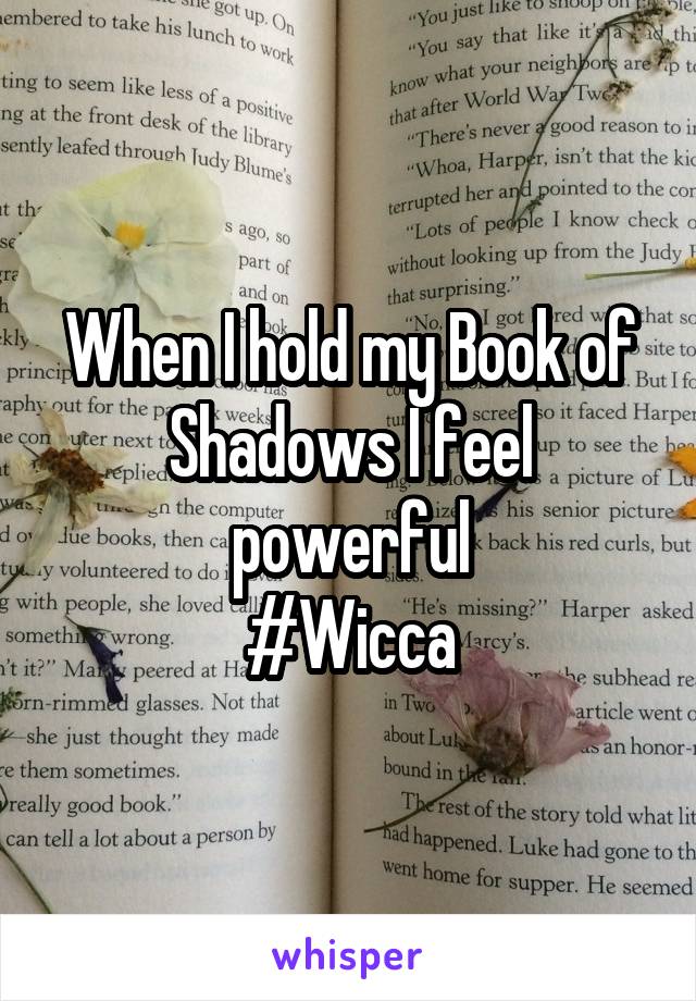 When I hold my Book of Shadows I feel powerful
#Wicca