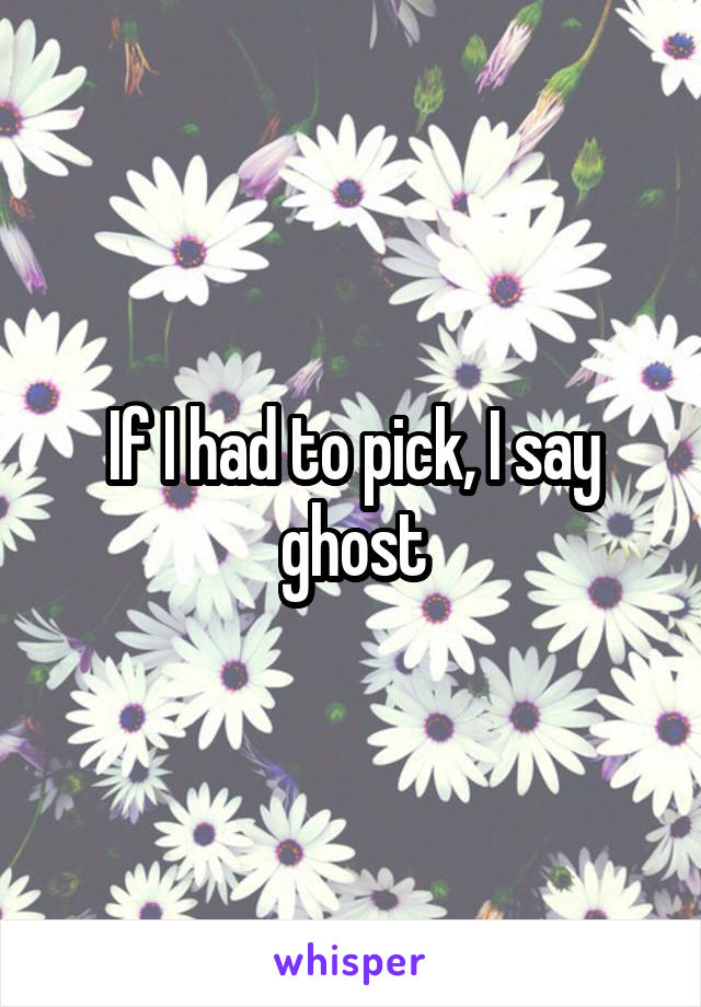 If I had to pick, I say ghost