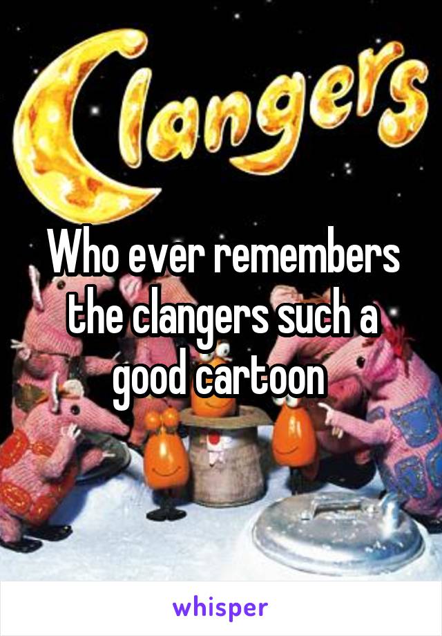 Who ever remembers the clangers such a good cartoon 