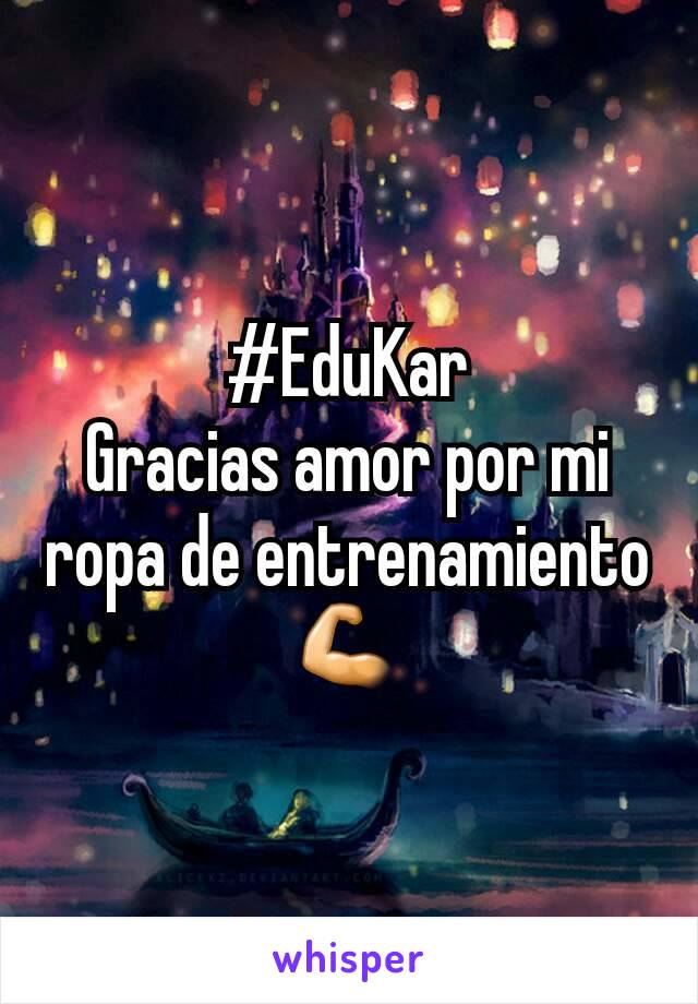 #EduKar
Gracias amor por mi ropa de entrenamiento💪