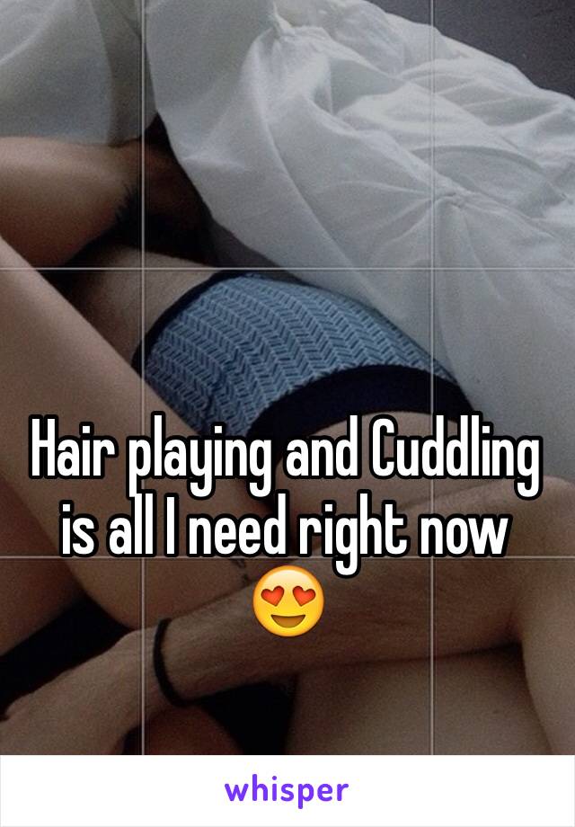 Hair playing and Cuddling is all I need right now 😍