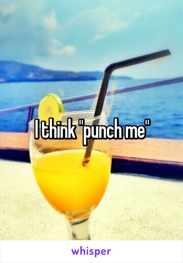 I think "punch me"