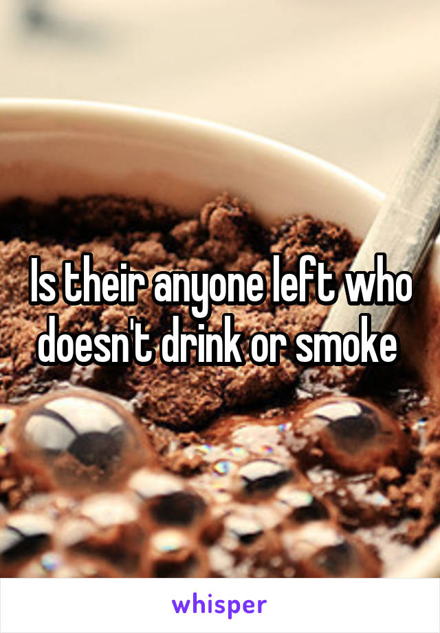 Is their anyone left who doesn't drink or smoke 