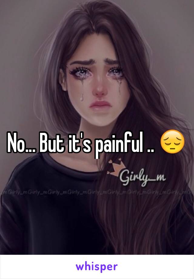 No... But it's painful .. 😔