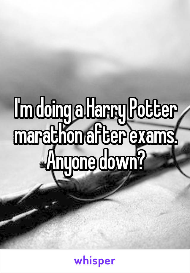 I'm doing a Harry Potter marathon after exams. Anyone down?