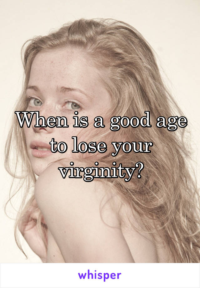 When is a good age to lose your virginity?