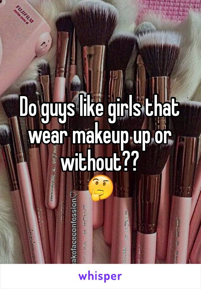 Do guys like girls that wear makeup up or without??
🤔