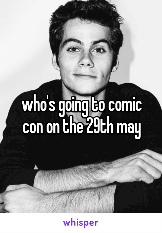 who's going to comic con on the 29th may