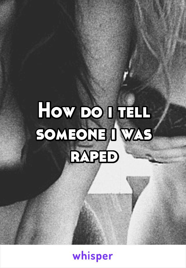 How do i tell someone i was raped