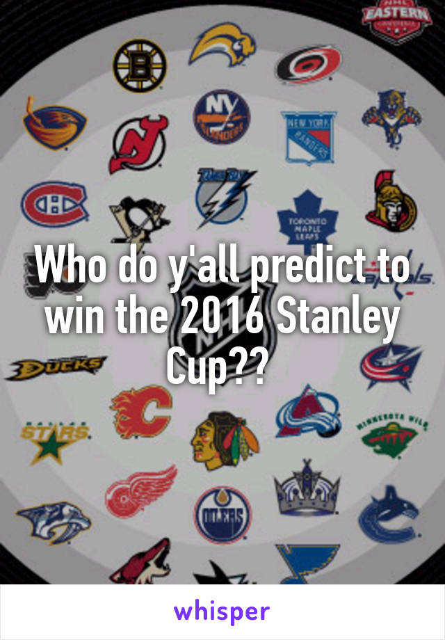 Who do y'all predict to win the 2016 Stanley Cup?? 