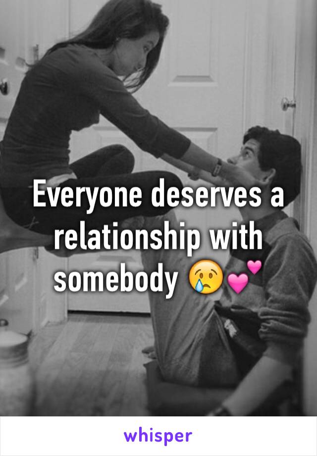 Everyone deserves a relationship with somebody 😢💕