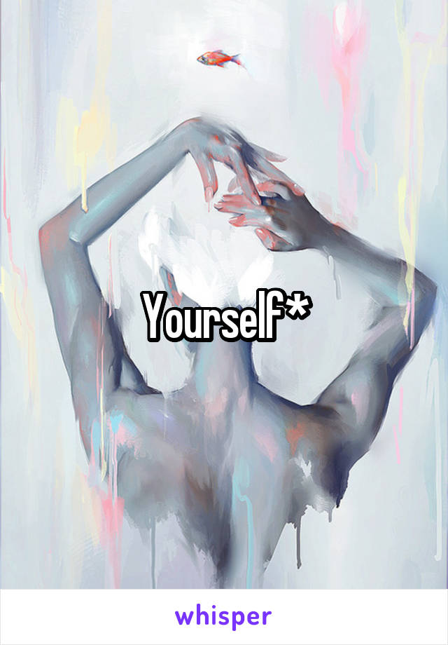 Yourself*