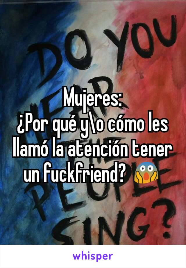 Mujeres:
¿Por qué y\o cómo les llamó la atención tener un fuckfriend? 😱