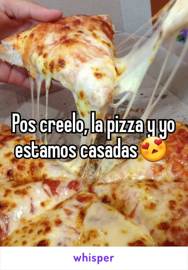 Pos creelo, la pizza y yo estamos casadas😍 