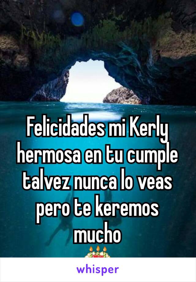 Felicidades mi Kerly hermosa en tu cumple talvez nunca lo veas pero te keremos mucho
🎂