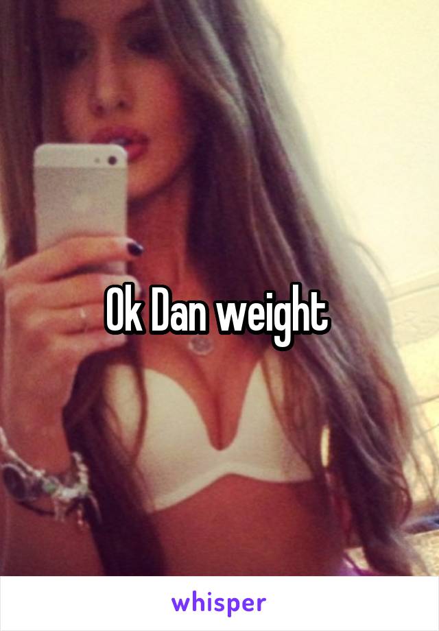 Ok Dan weight 