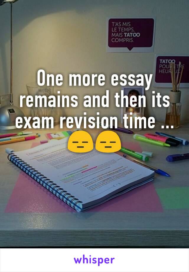 One more essay remains and then its exam revision time ... 😑😑