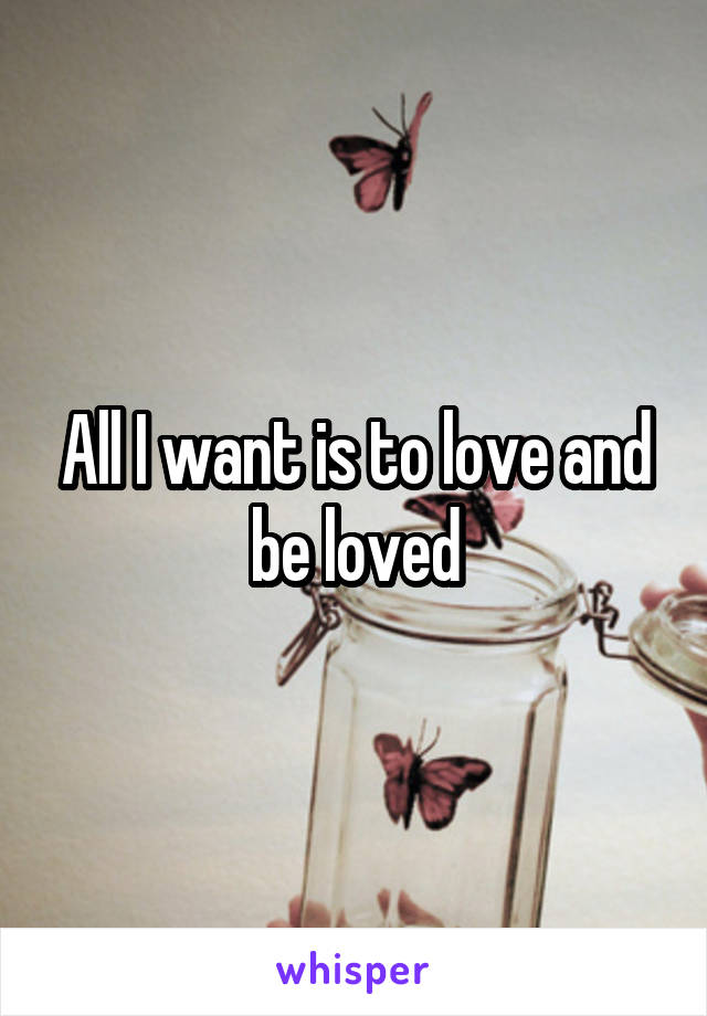 All I want is to love and be loved